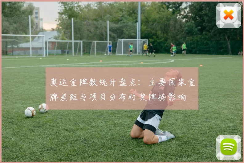 奥运金牌数统计盘点：主要国家金牌差距与项目分布对奖牌榜影响