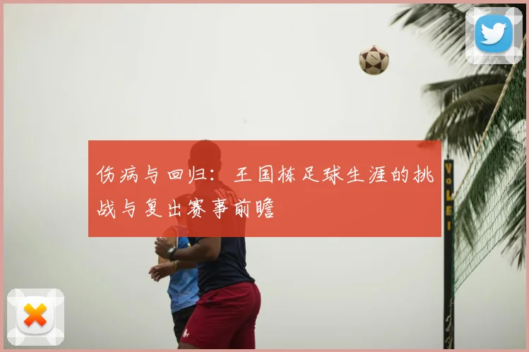 伤病与回归：王国栋足球生涯的挑战与复出赛事前瞻